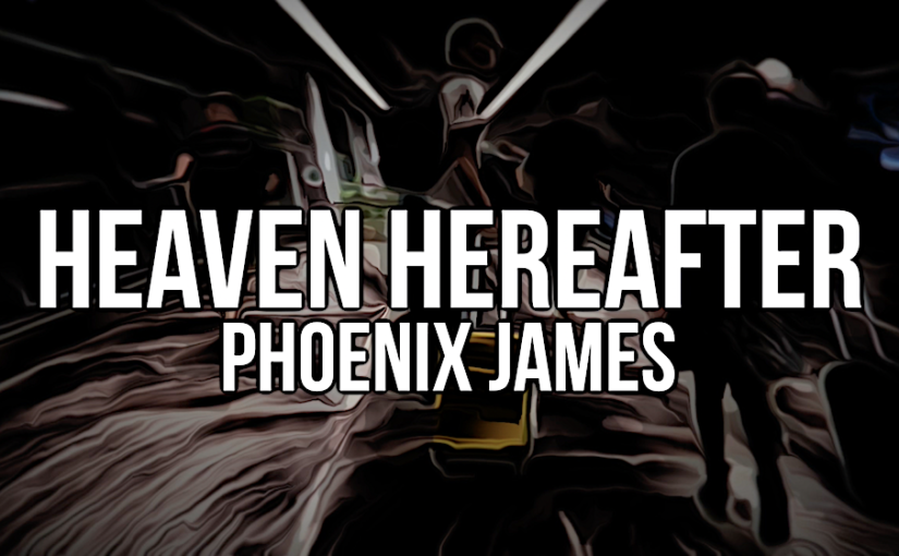 HEAVEN HEREAFTER PHOENIX JAMES OFFICIAL SPOKEN WORD POETRY AFTERLIFE LIFE AFTER DEATH