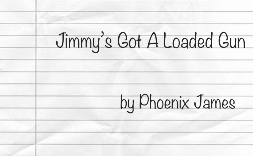 Jimmy’s Got A Loaded Gun by Phoenix James