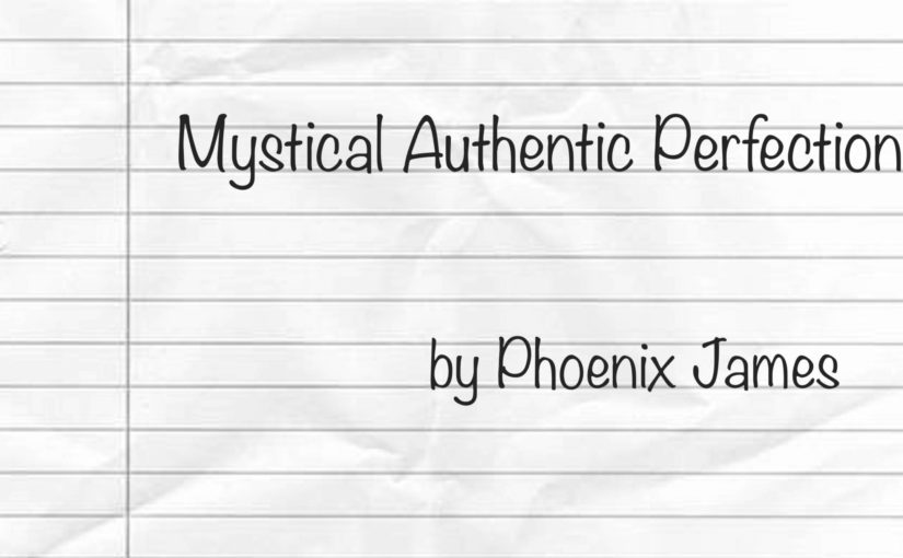 Mystical Authentic Perfection by Phoenix James