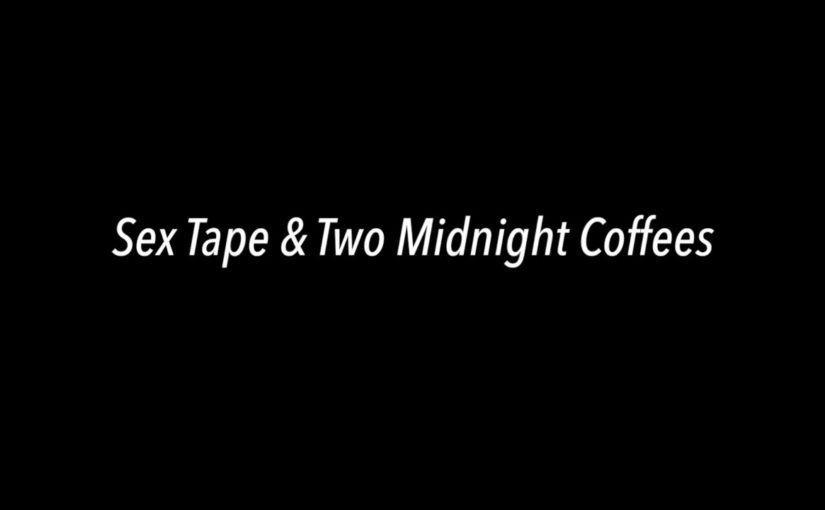 Sex Tape & Two Midnight Coffees