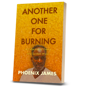 ANOTHER-ONE-FOR-BURNING-BOOK-BY-SPOKEN-WORD-POETRY-AUTHOR-PHOENIX-JAMES-3D-FRONT-COVER