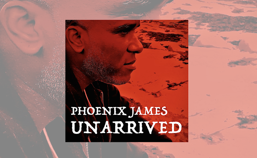 UNARRIVED – THE TWENTIETH SPOKEN-WORD MUSIC ALBUM BY PHOENIX JAMES
