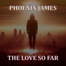 THE LOVE SO FAR - A SPOKEN WORD POETRY ALBUM BY WRITER POET AUTHOR AND SPOKEN WORD RECORDING ARTIST PHOENIX JAMES