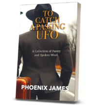 TO CATCH A PASSING UFO BY PHOENIX JAMES - A BOOK OF POETRY AND SPOKEN WORD POETRY